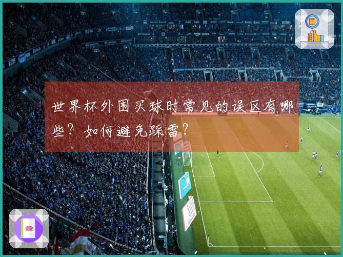世界杯外围买球时常见的误区有哪些？如何避免踩雷？